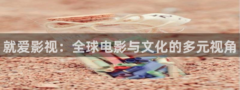 藍莓視頻www視頻觀看：就愛影視：全球電影與文化的多元視角
